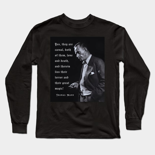 Thomas Mann portrait and quote: Yes, they are carnal, both of them, love and death... Long Sleeve T-Shirt by artbleed